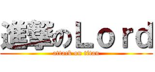 進撃のＬｏｒｄ (attack on titan)