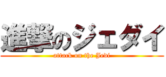 進撃のジェダイ (attack on the Jedi)