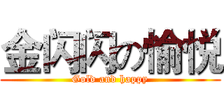 金闪闪の愉悦 (Gold and happy)