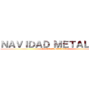 ＮＡＶＩＤＡＤ ＭＥＴＡＬＥＲＡ (NAVIDAD METALERA)