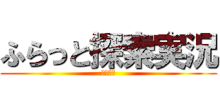 ふらっと探索実況 (２０１３)