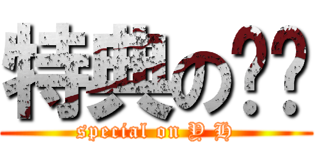 特典のㄩㄏ (special on Y H)