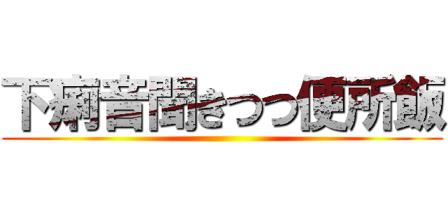 下痢音聞きつつ便所飯 ()