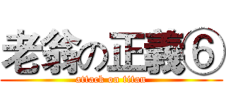 老翁の正義⑥ (attack on titan)
