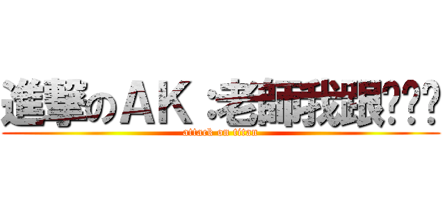 進撃のＡＫ：老師我跟你說喔 (attack on titan)