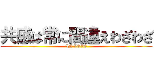 共感は常に間違えわざわざ (IN LOVE)