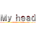 Ｍｙ ｈｅａｄ (attack on titan)