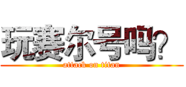 玩赛尔号吗？ (attack on titan)
