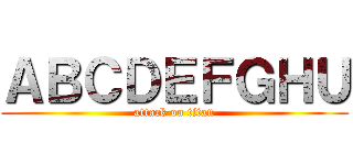 ＡＢＣＤＥＦＧＨＵ (attack on titan)