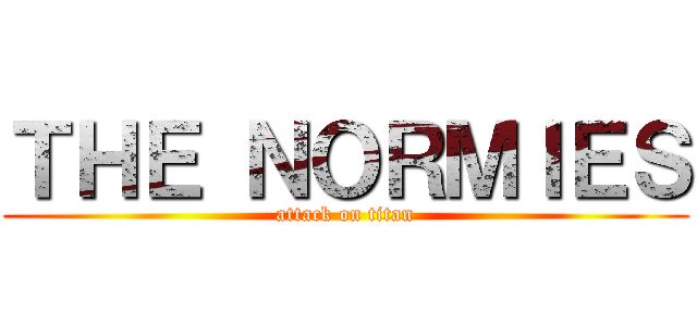 ＴＨＥ ＮＯＲＭＩＥＳ (attack on titan)