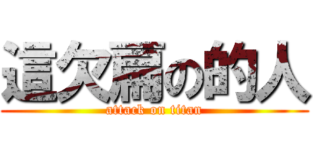 這欠扁の的人 (attack on titan)