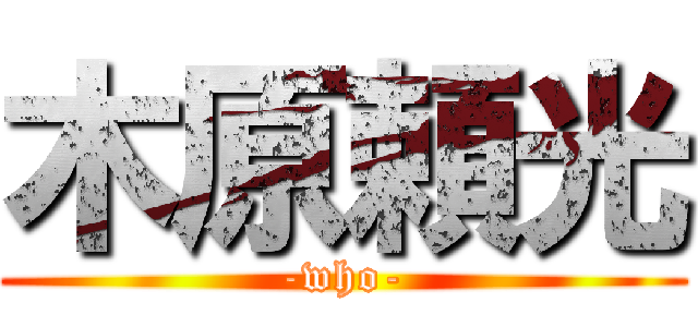木原頼光 (-who-)