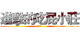 進擊的吃屁小莊 (吃屁中)