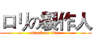 ロリの製作人 (attack on titan)