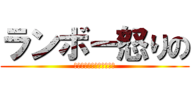 ランボー怒りの (「卵焼き食ったの貴様か」)