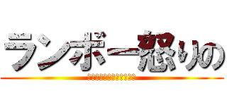 ランボー怒りの (「卵焼き食ったの貴様か」)