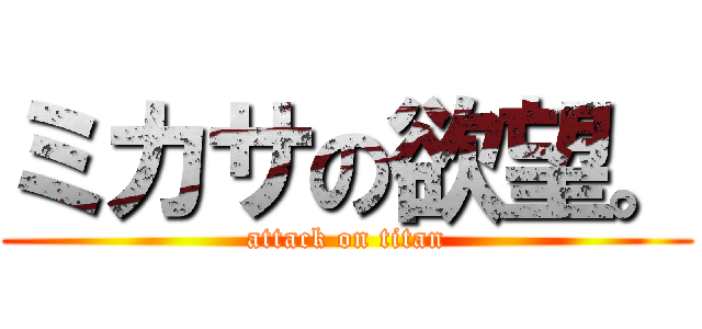 ミカサの欲望。 (attack on titan)