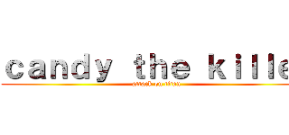 ｃａｎｄｙ ｔｈｅ ｋｉｌｌｅｒ (attack on titan)