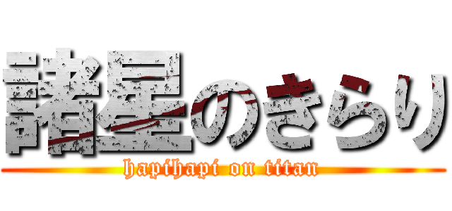 諸星のきらり (hapihapi on titan)