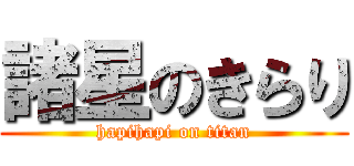 諸星のきらり (hapihapi on titan)