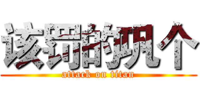 该罚的巩个 (attack on titan)