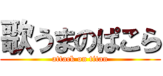 歌うまのぱこら (attack on titan)