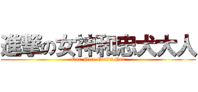 進撃の女神和忠犬大人 (Our Nice Girl's God)