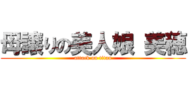 母譲りの美人娘 美穂 (attack on titan)
