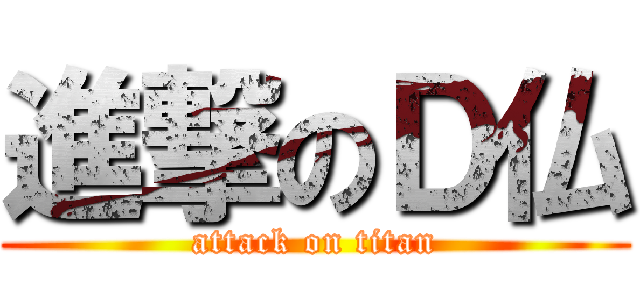 進撃のＤ仏 (attack on titan)