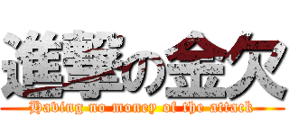 進撃の金欠 (Having no money of the attack)