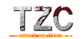 ＴＺＣ (attack on titan)