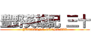 豊野英雄記 三十 (YUTAKANO QUEST XXX)