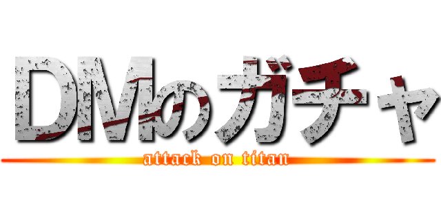 ＤＭのガチャ (attack on titan)