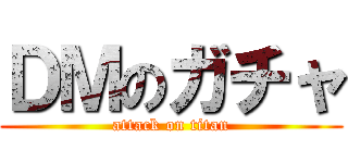 ＤＭのガチャ (attack on titan)