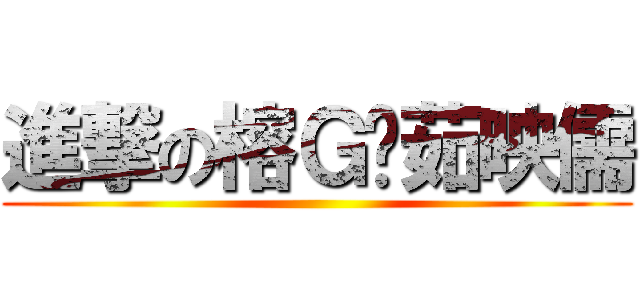 進撃の榕Ｇ汶茹映儒 ()