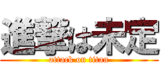 進撃は未定 (attack on titan)