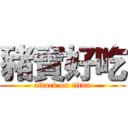 豬寶好吃 (attack on titan)