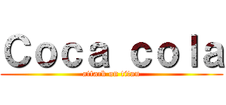 Ｃｏｃａ ｃｏｌａ (attack on titan)