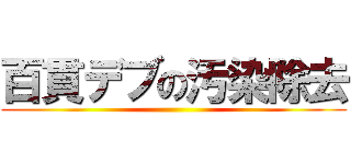 百貫デブの汚染除去 ()