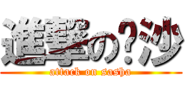 進撃の萨沙 (attack on sasha)