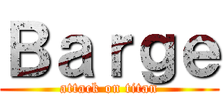 Ｂａｒｇｅ (attack on titan)