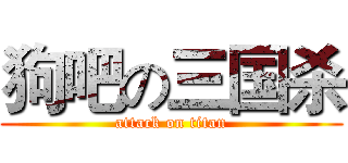狗吧の三国杀 (attack on titan)