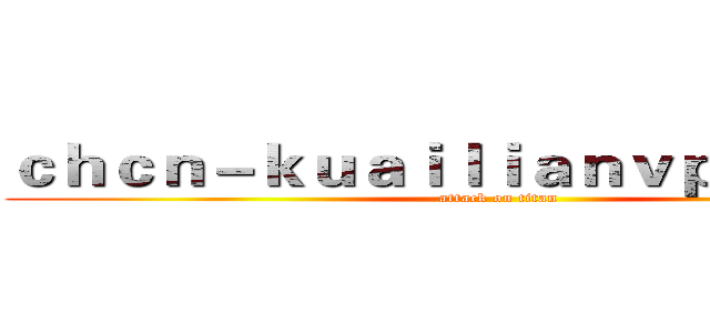 ｃｈｃｎ－ｋｕａｉｌｉａｎｖｐｎ．ｃｏｍ (attack on titan)
