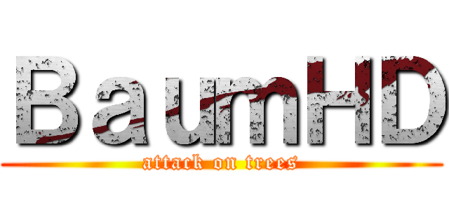 ＢａｕｍＨＤ (attack on trees)