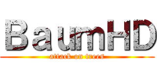 ＢａｕｍＨＤ (attack on trees)