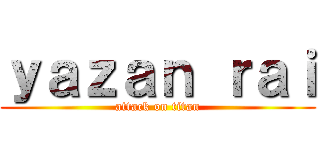 ｙａｚａｎ ｒａｉ (attack on titan)