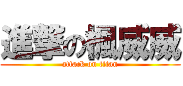 進撃の楓威威 (attack on titan)