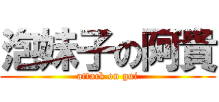 泡妹子の阿貴 (attack on gui)