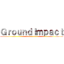 ＧｒｏｕｎｄＩｍｐａｃｔ (atack on sera)