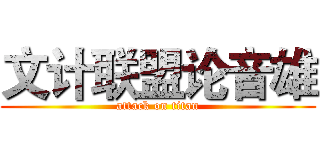 文计联盟论音雄 (attack on titan)